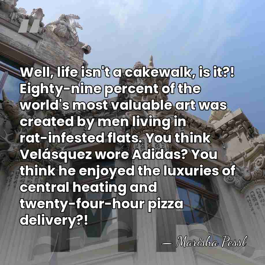 Well, life isn't a cakewalk, is it?! Eighty-nine percent of the world's&hellip; - Marisha Pessl