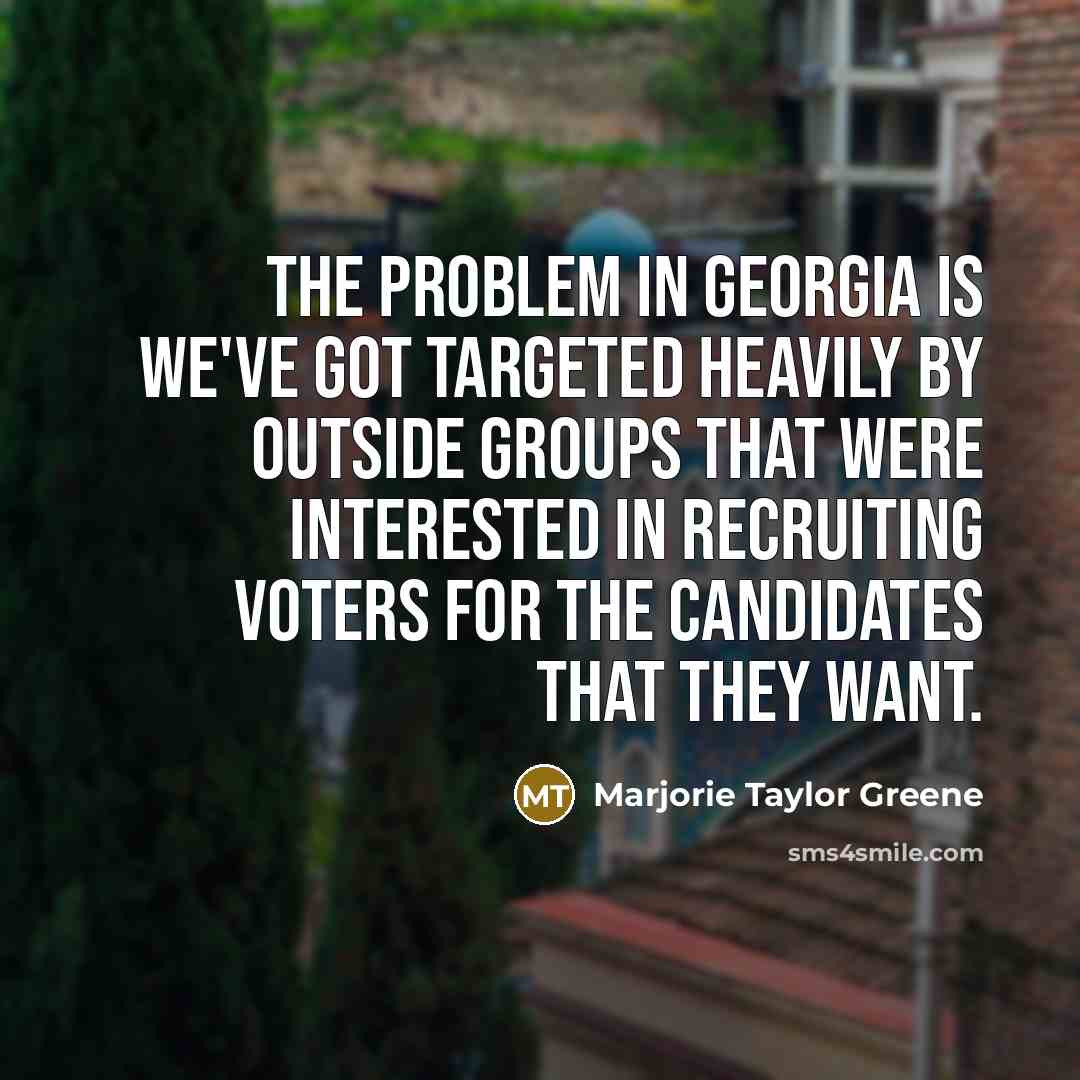 “The problem in Georgia is we've got targeted heavily by…” quote by Marjorie Taylor Greene