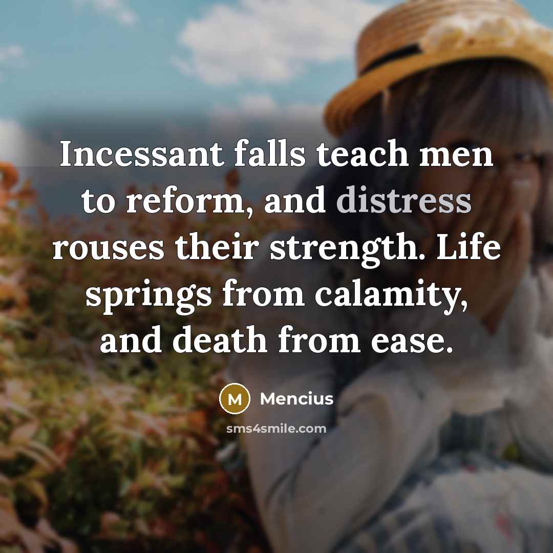“Incessant falls teach men to reform, and distress rouses their…” quote by Mencius