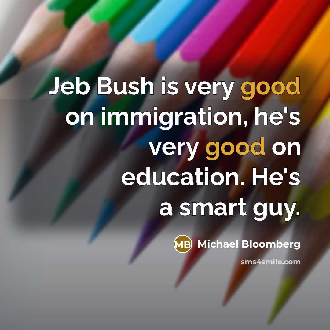 “Jeb Bush is very good on immigration, he's very good…” quote by Michael Bloomberg