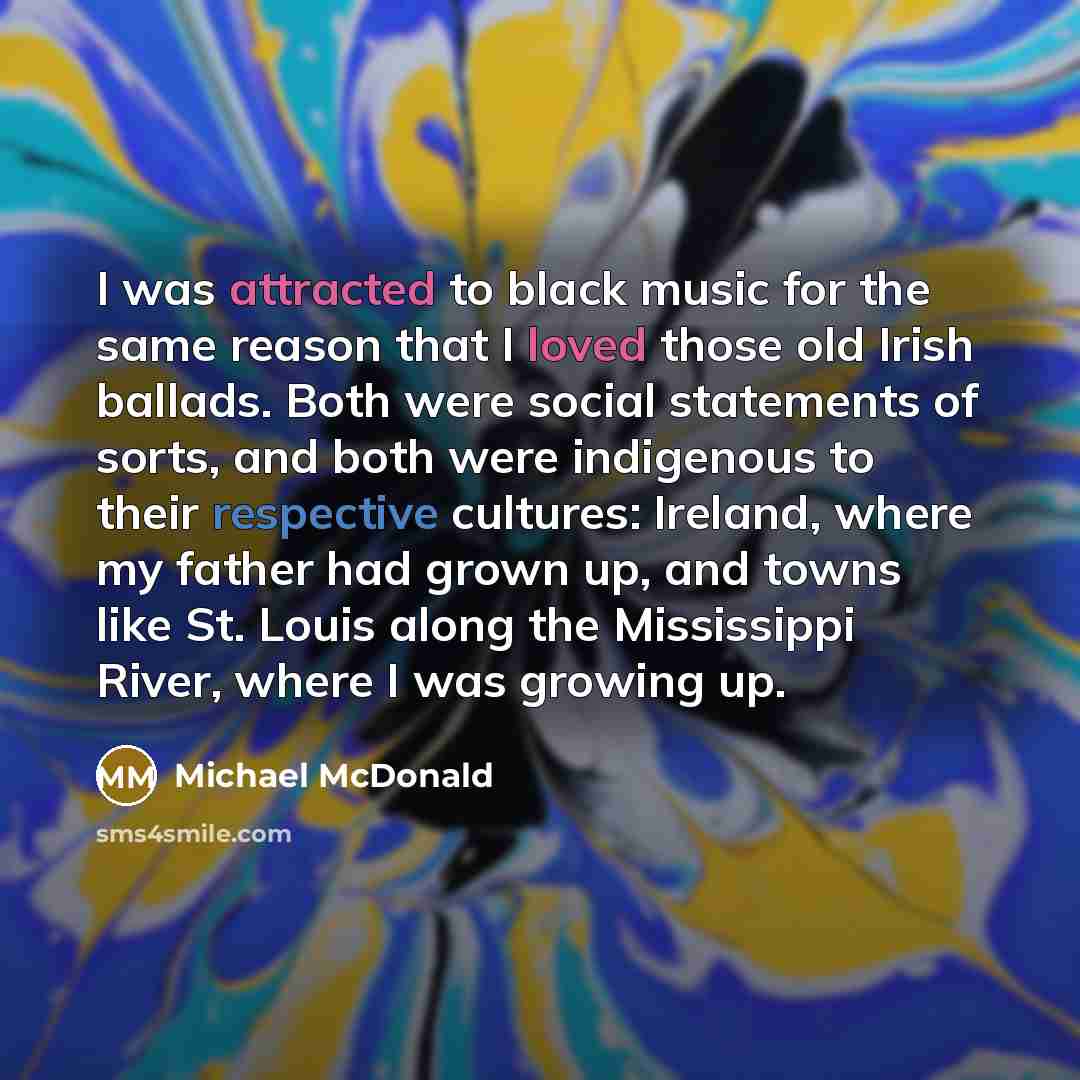 “I was attracted to black music for the same reason…” quote by Michael McDonald