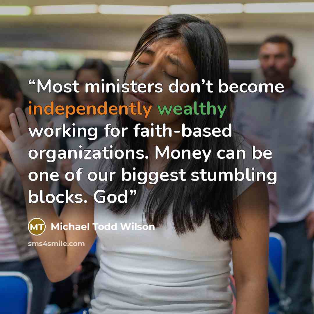 “Most ministers don’t become independently wealthy working for faith-based organizations. Money can be one of our biggest stumbling blocks. God” quote by Michael Todd Wilson