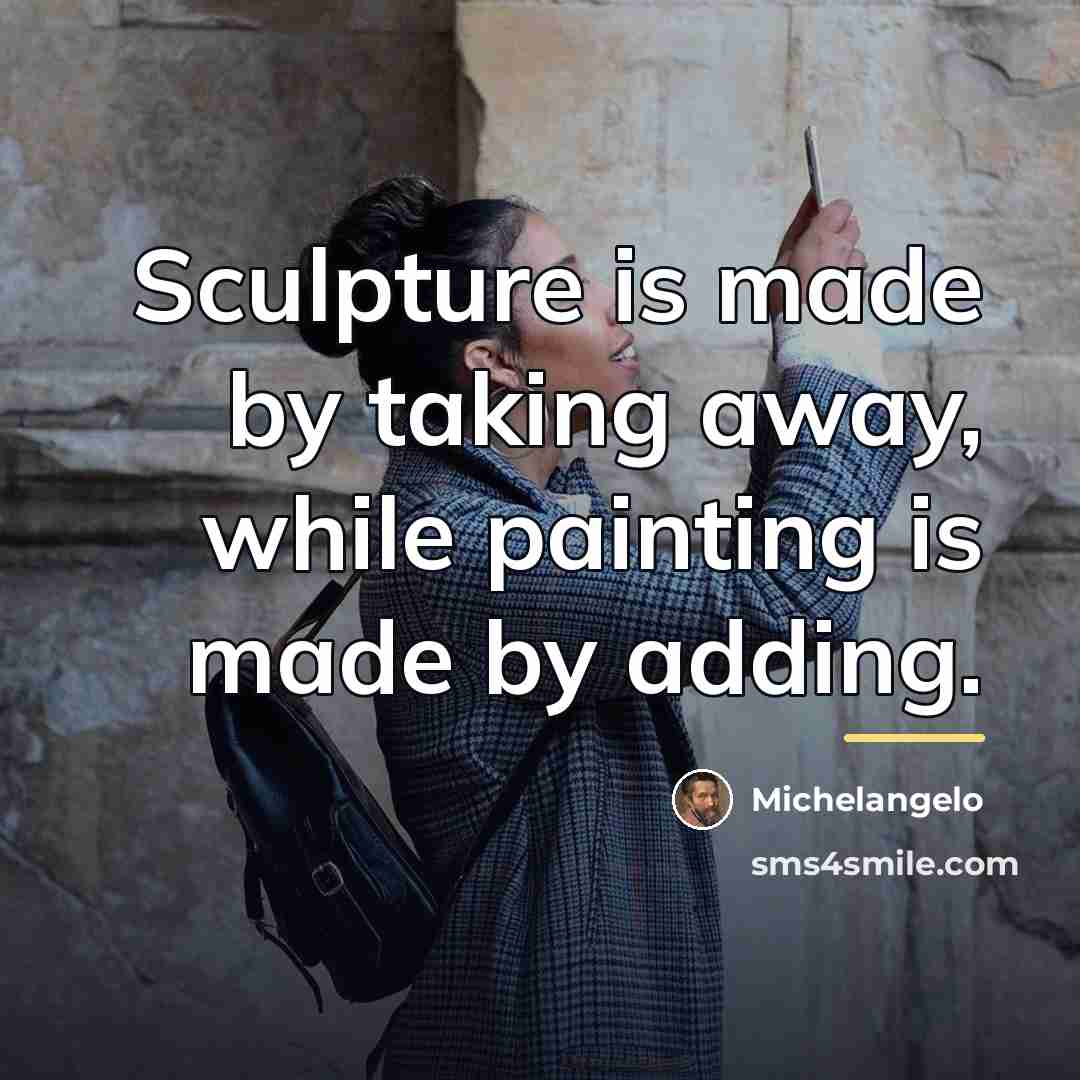 “Sculpture is made by taking away, while painting is made…” quote by Michelangelo