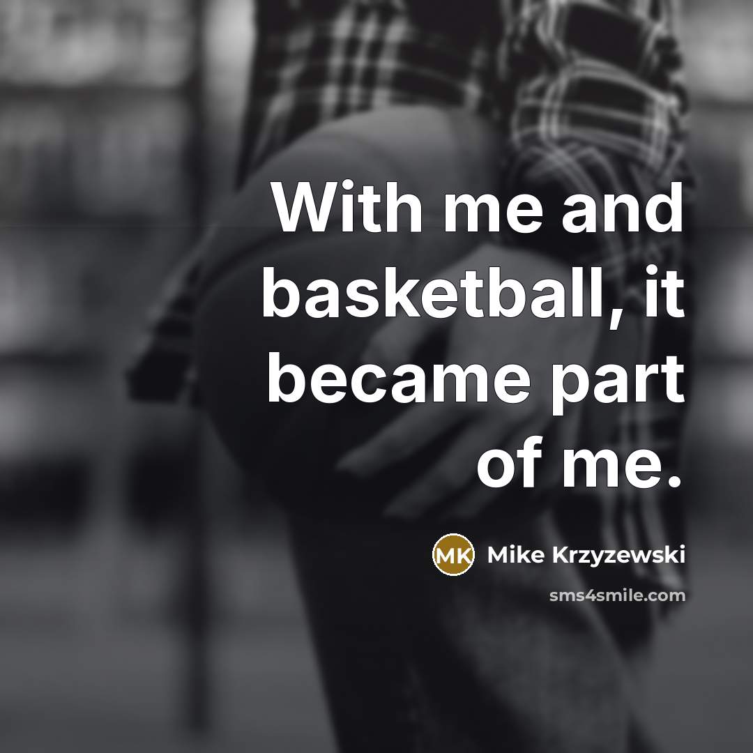 “With me and basketball, it became part of me.…” quote by Mike Krzyzewski