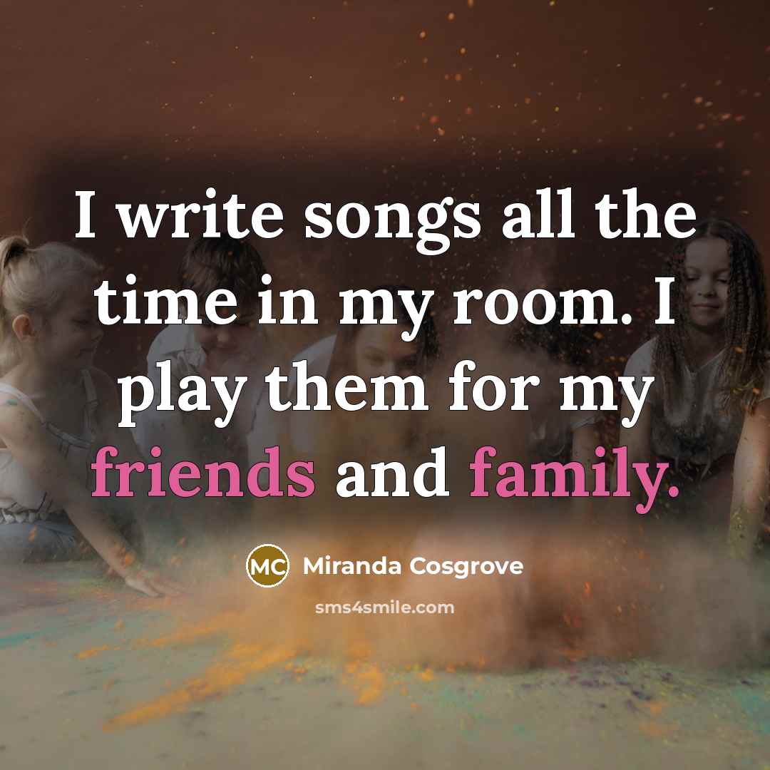 “I write songs all the time in my room. I…” quote by Miranda Cosgrove
