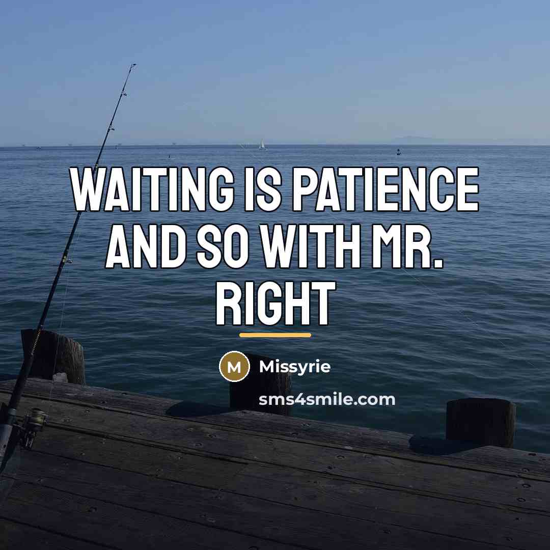 “Waiting is patience and so with Mr. Right…” quote by Missyrie