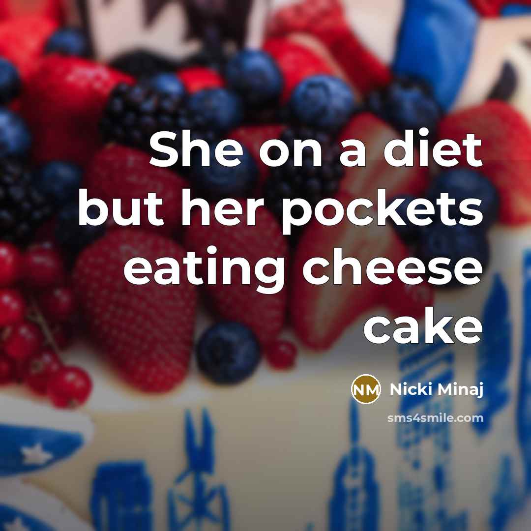 “She on a diet but her pockets eating cheese cake…” quote by Nicki Minaj