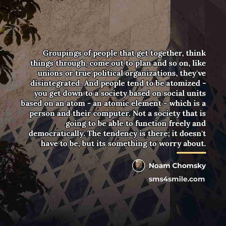 “Groupings of people that get together, think things through, come…” quote by Noam Chomsky