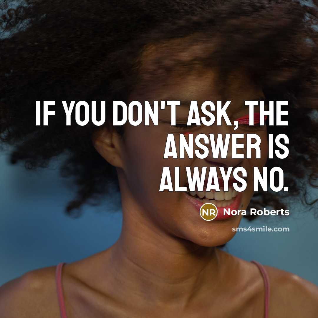 “If you don't ask, the answer is always no.” quote by Nora Roberts