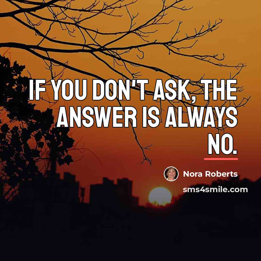 “If you don't ask, the answer is always no.…” quote by Nora Roberts