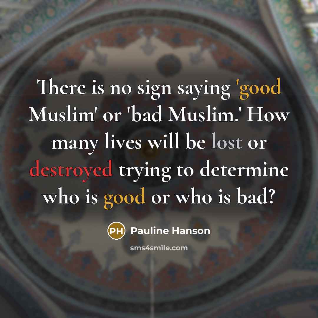 “There is no sign saying 'good Muslim' or 'bad Muslim.'…” quote by Pauline Hanson