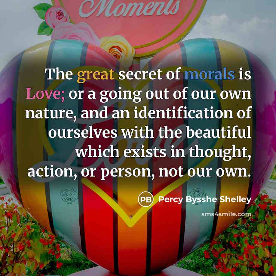 “The great secret of morals is Love; or a going…” quote by Percy Bysshe Shelley