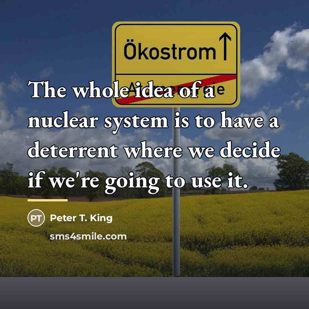 “The whole idea of a nuclear system is to have…” quote by Peter T. King