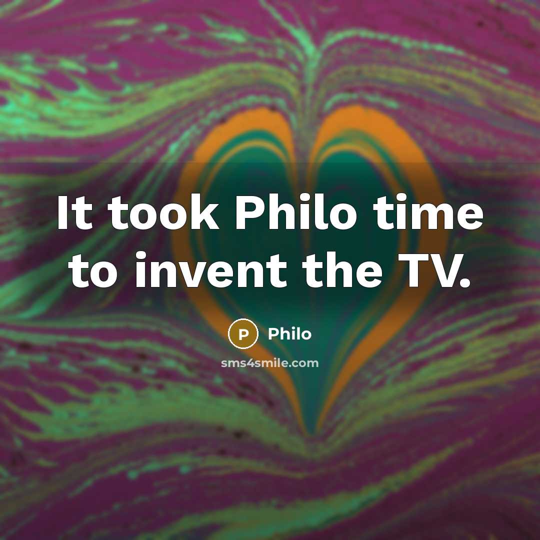 “It took Philo time to invent the TV.…” quote by Philo