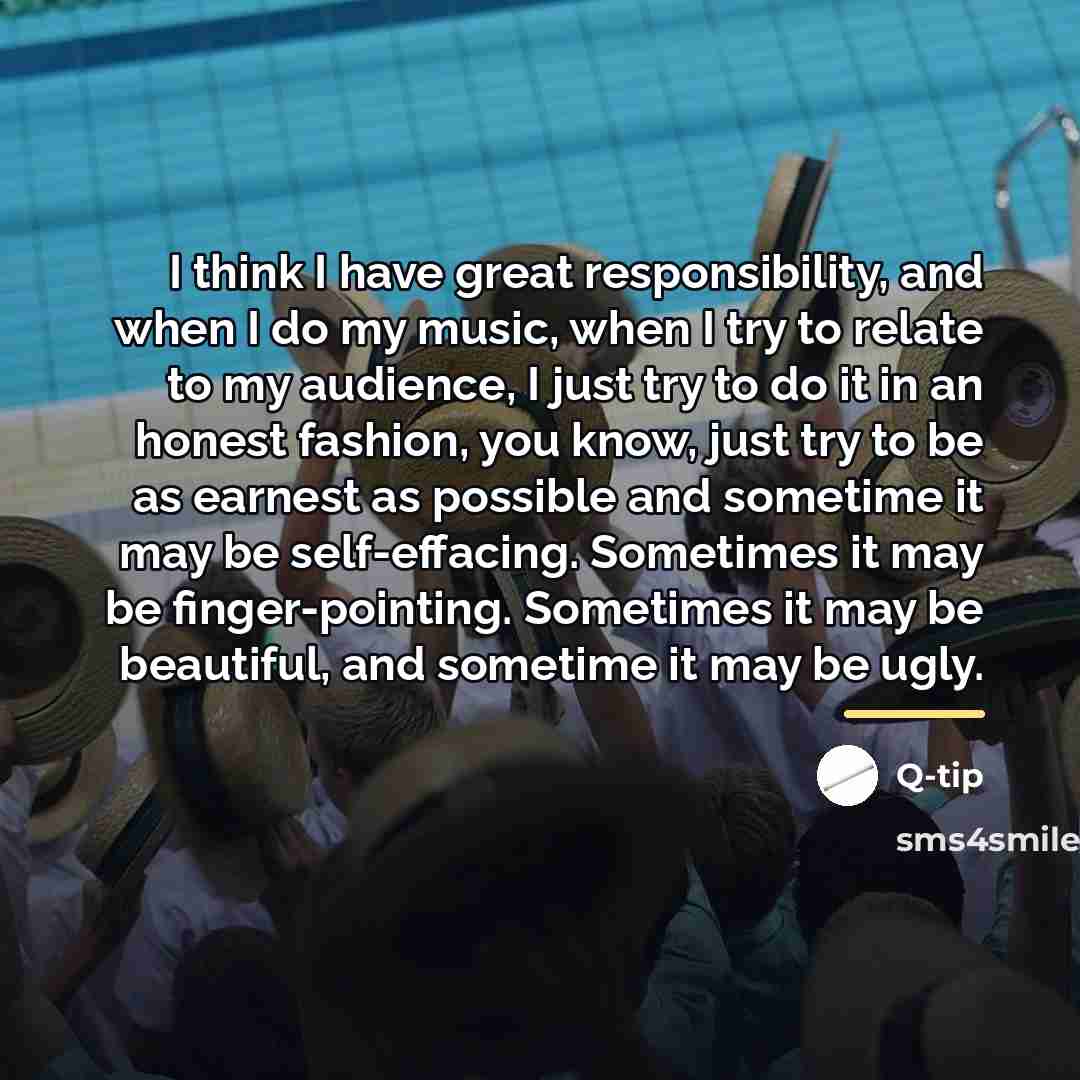 “I think I have great responsibility, and when I do…” quote by Q-Tip