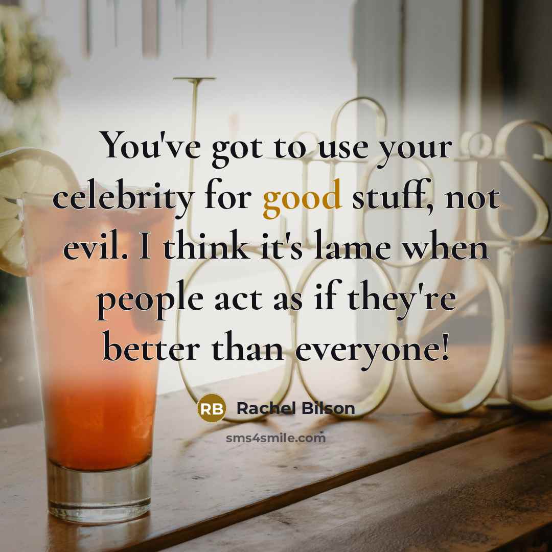 “You've got to use your celebrity for good stuff, not…” quote by Rachel Bilson