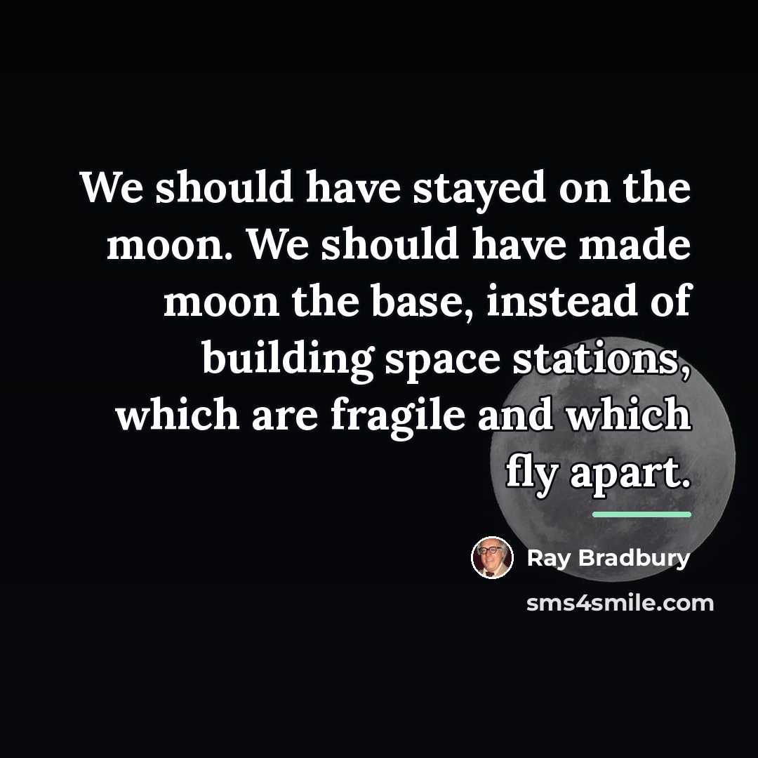 “We should have stayed on the moon. We should have…” quote by Ray Bradbury