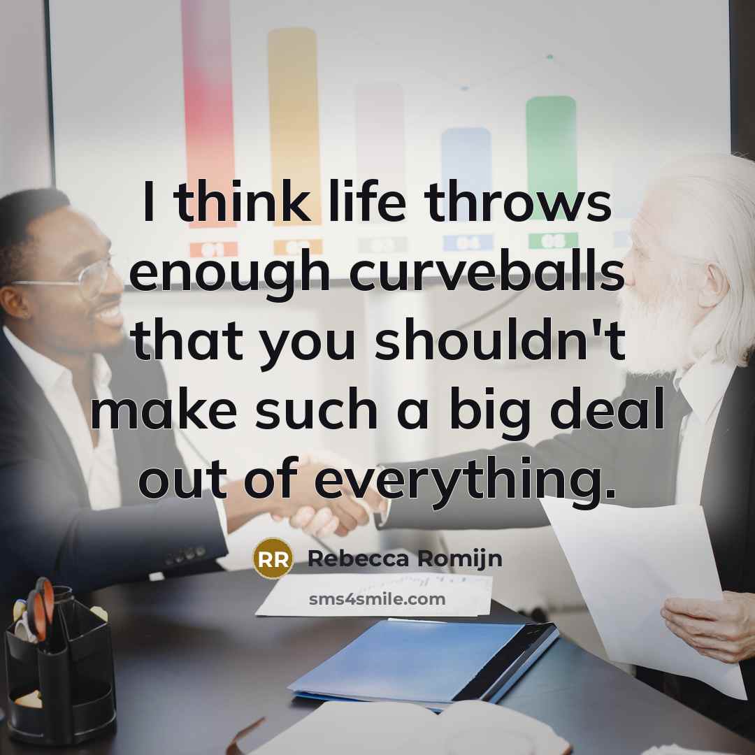 “I think life throws enough curveballs that you shouldn't make…” quote by Rebecca Romijn