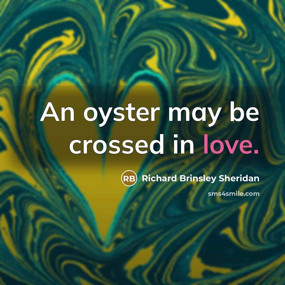 “An oyster may be crossed in love.…” quote by Richard Brinsley Sheridan