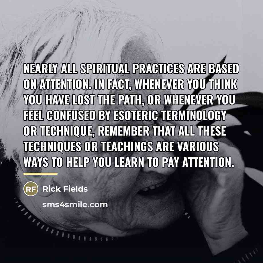 “Nearly all spiritual practices are based on attention. In fact,…” quote by Rick Fields