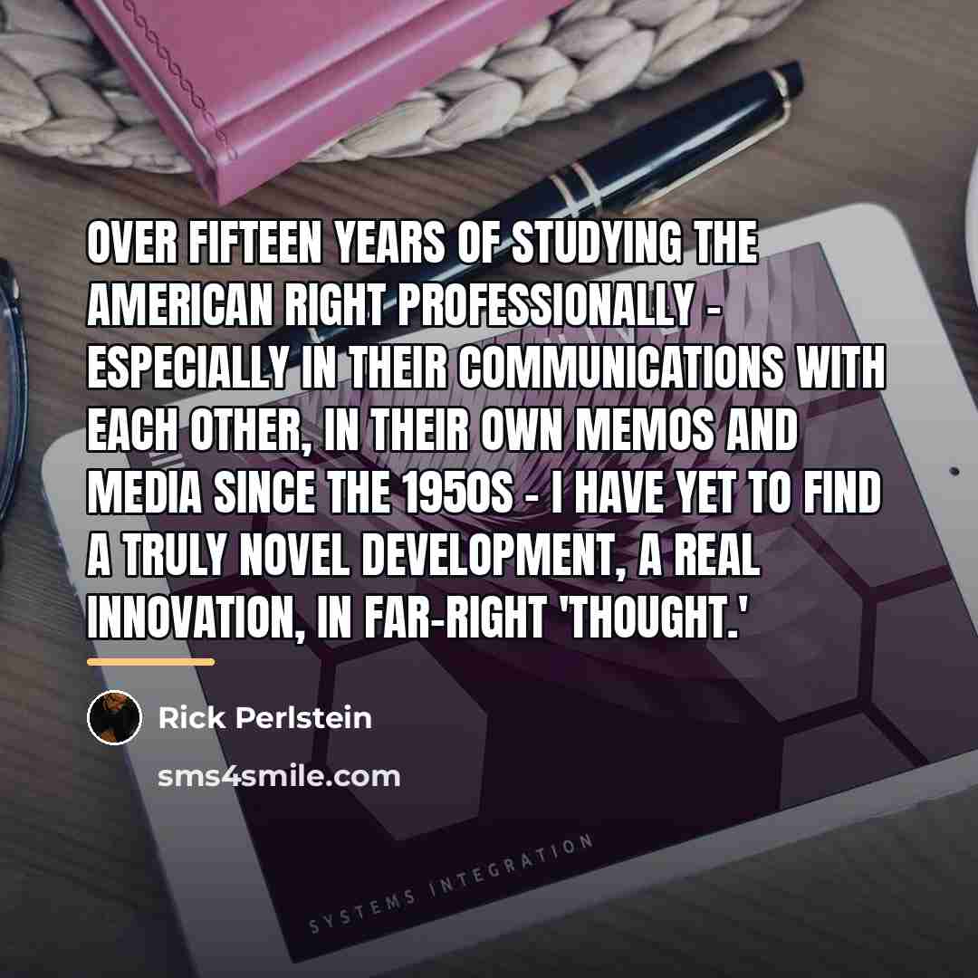 “Over fifteen years of studying the American Right professionally -…” quote by Rick Perlstein