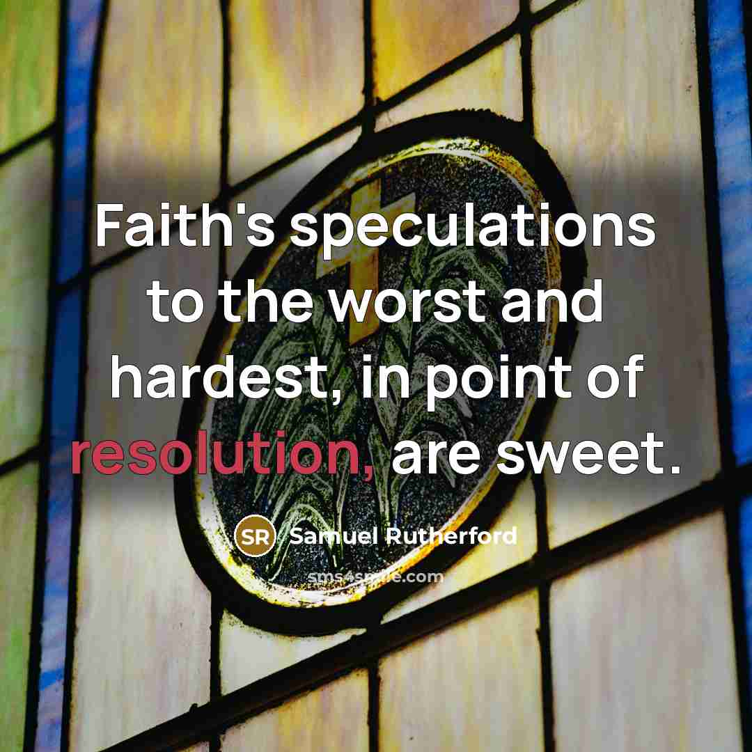 “Faith's speculations to the worst and hardest, in point of resolution, are sweet.” quote by Samuel Rutherford