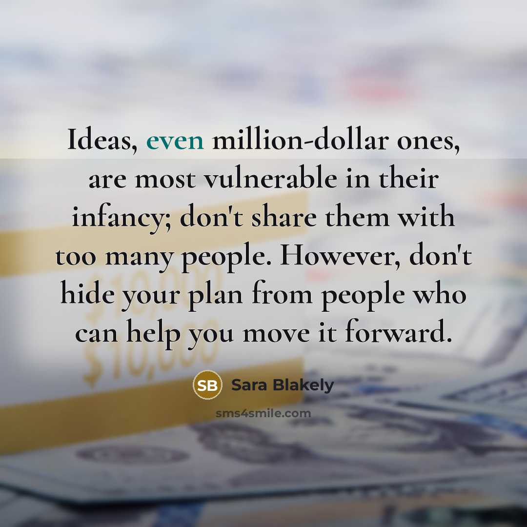 “Ideas, even million-dollar ones, are most vulnerable in their infancy;…” quote by Sara Blakely