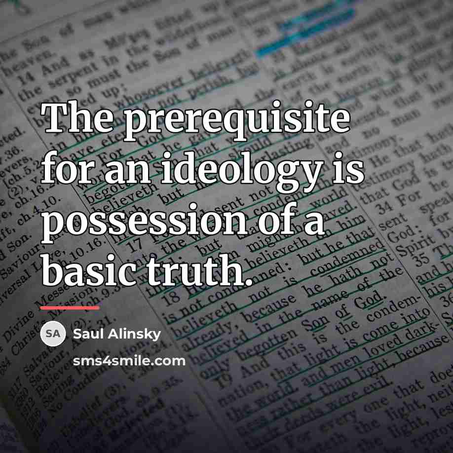 “The prerequisite for an ideology is possession of a basic…” quote by Saul Alinsky