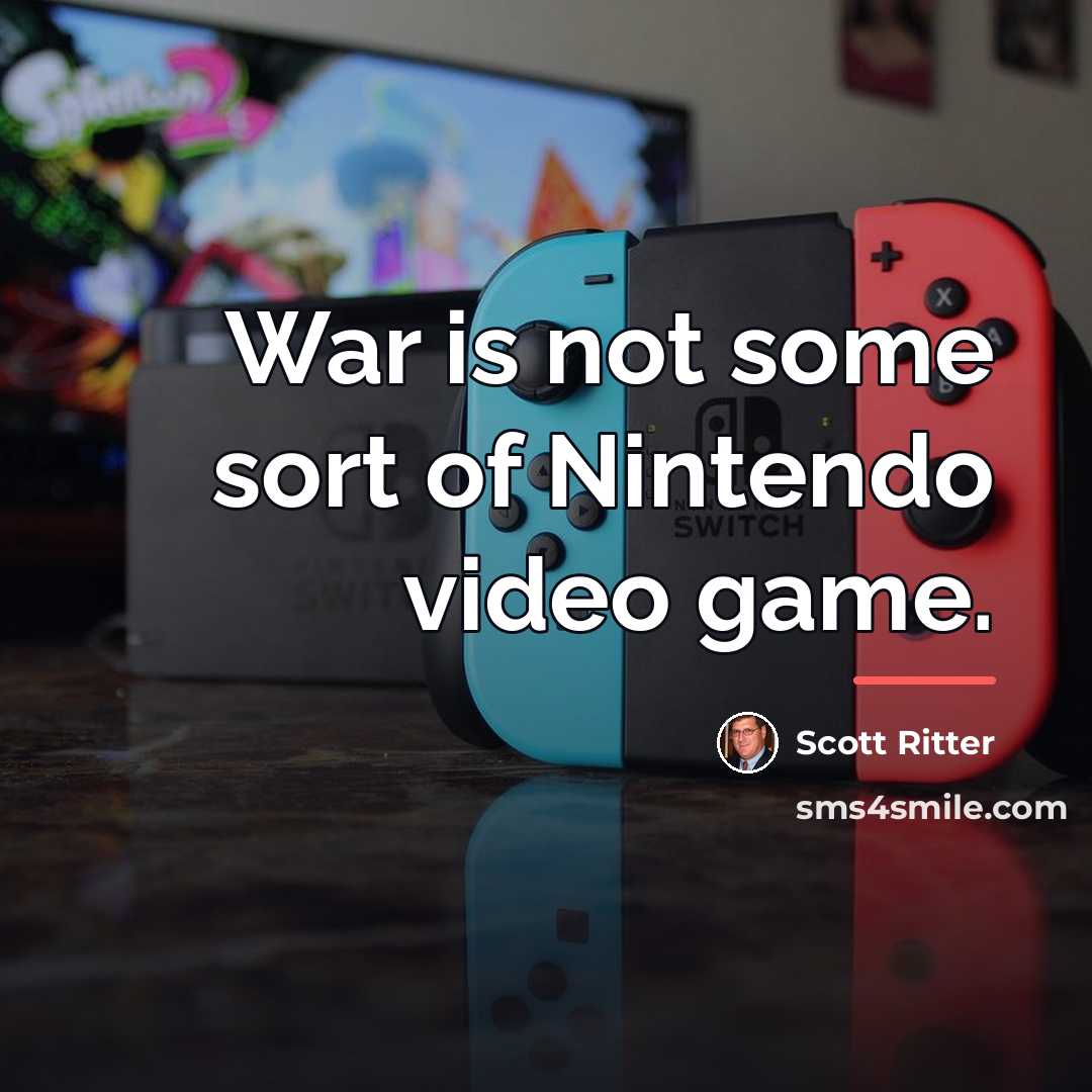 “War is not some sort of Nintendo video game.…” quote by Scott Ritter