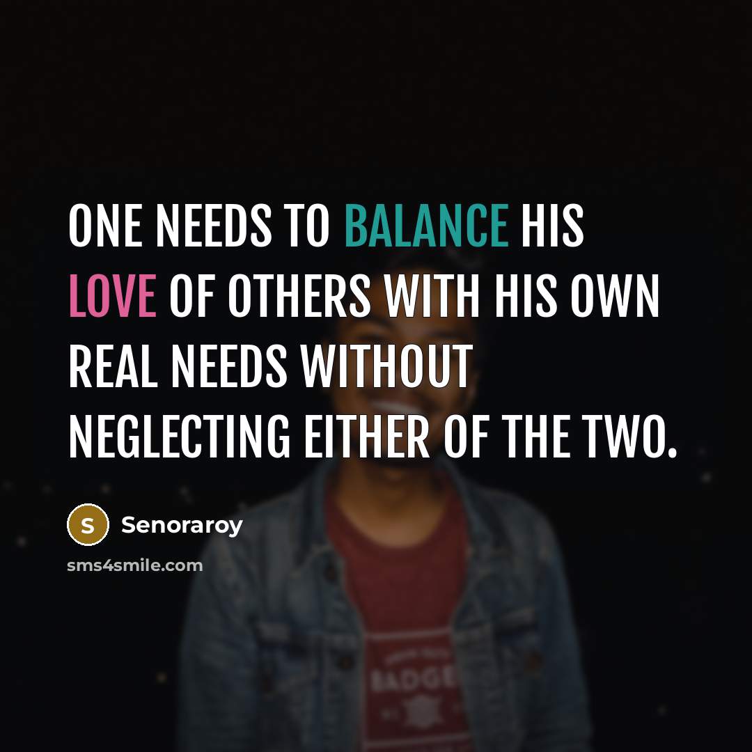 “One needs to balance his love of others with his…” quote by Senoraroy