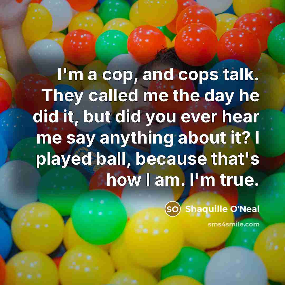 “I'm a cop, and cops talk. They called me the…” quote by Shaquille O'Neal