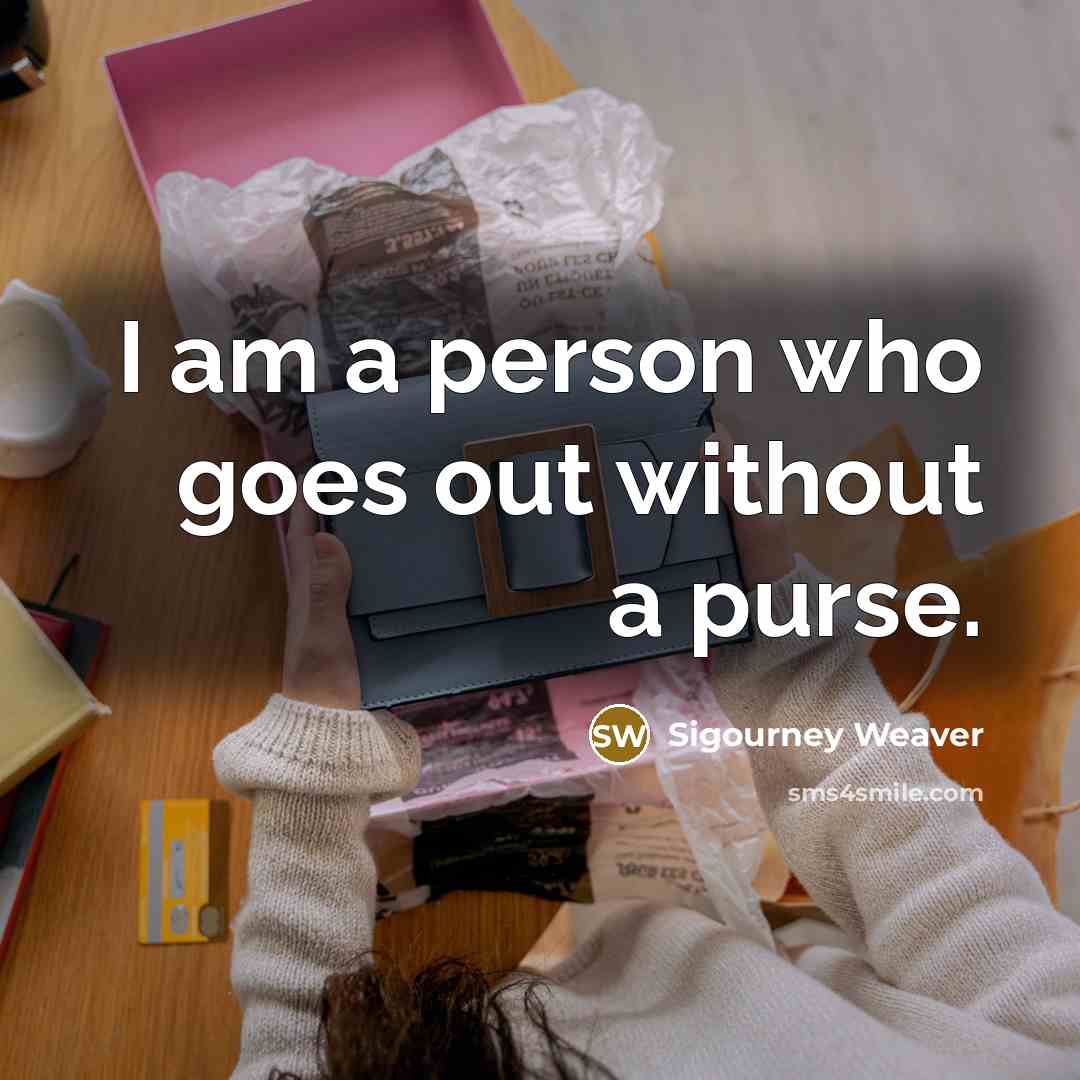“I am a person who goes out without a purse.…” quote by Sigourney Weaver