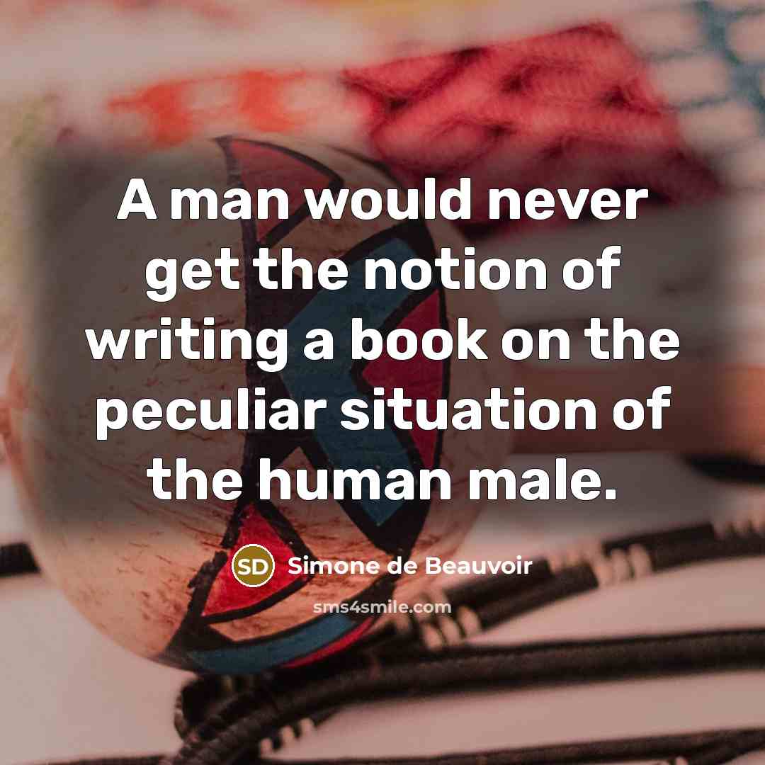 “A man would never get the notion of writing a…” quote by Simone de Beauvoir