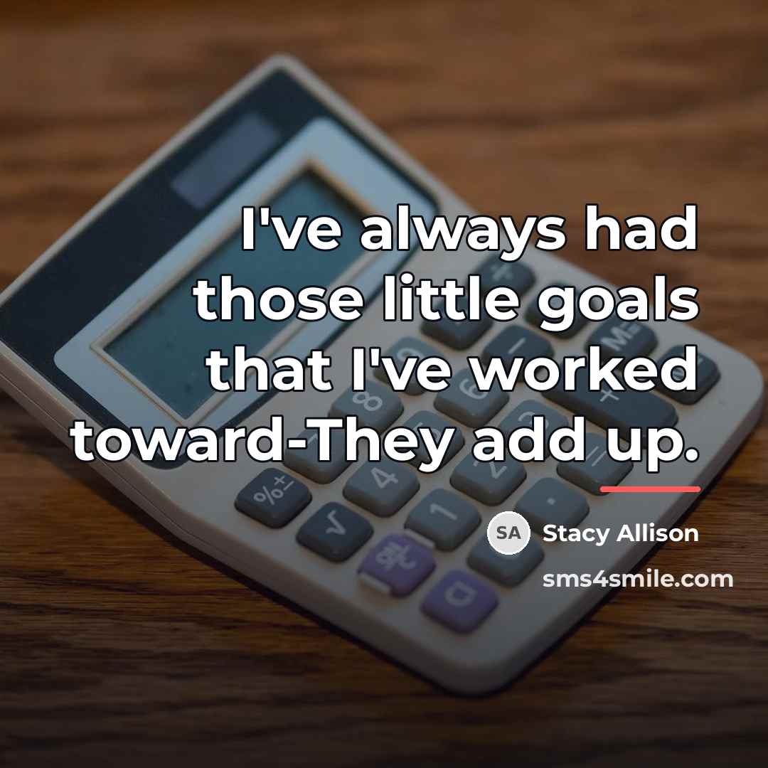 “I've always had those little goals that I've worked toward-They…” quote by Stacy Allison