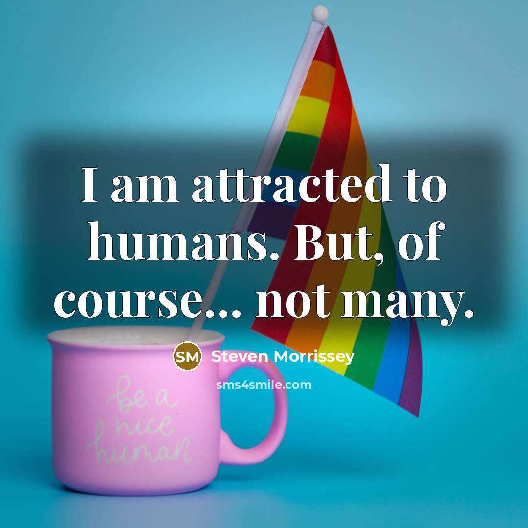 “I am attracted to humans. But, of course... not many.…” quote by Steven Morrissey