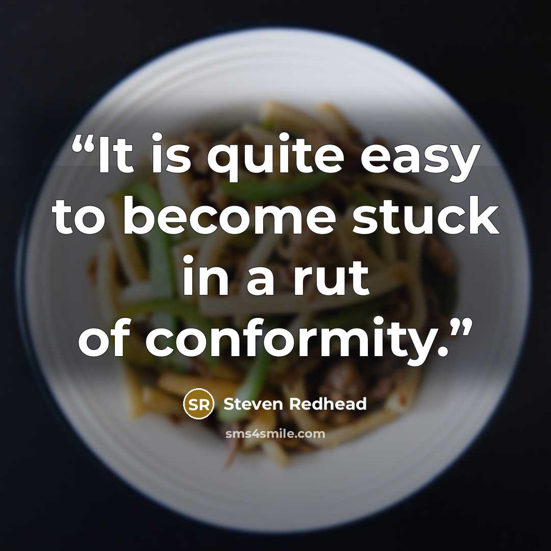 “It is quite easy to become stuck in a rut of conformity.” quote by Steven Redhead