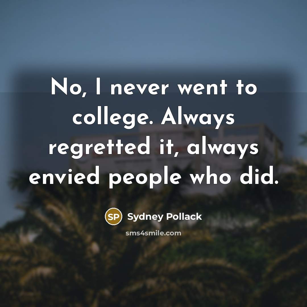 “No, I never went to college. Always regretted it, always…” quote by Sydney Pollack