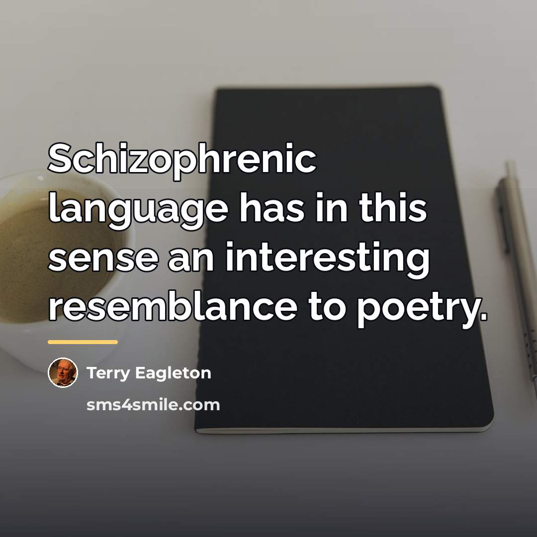 “Schizophrenic language has in this sense an interesting resemblance to…” quote by Terry Eagleton