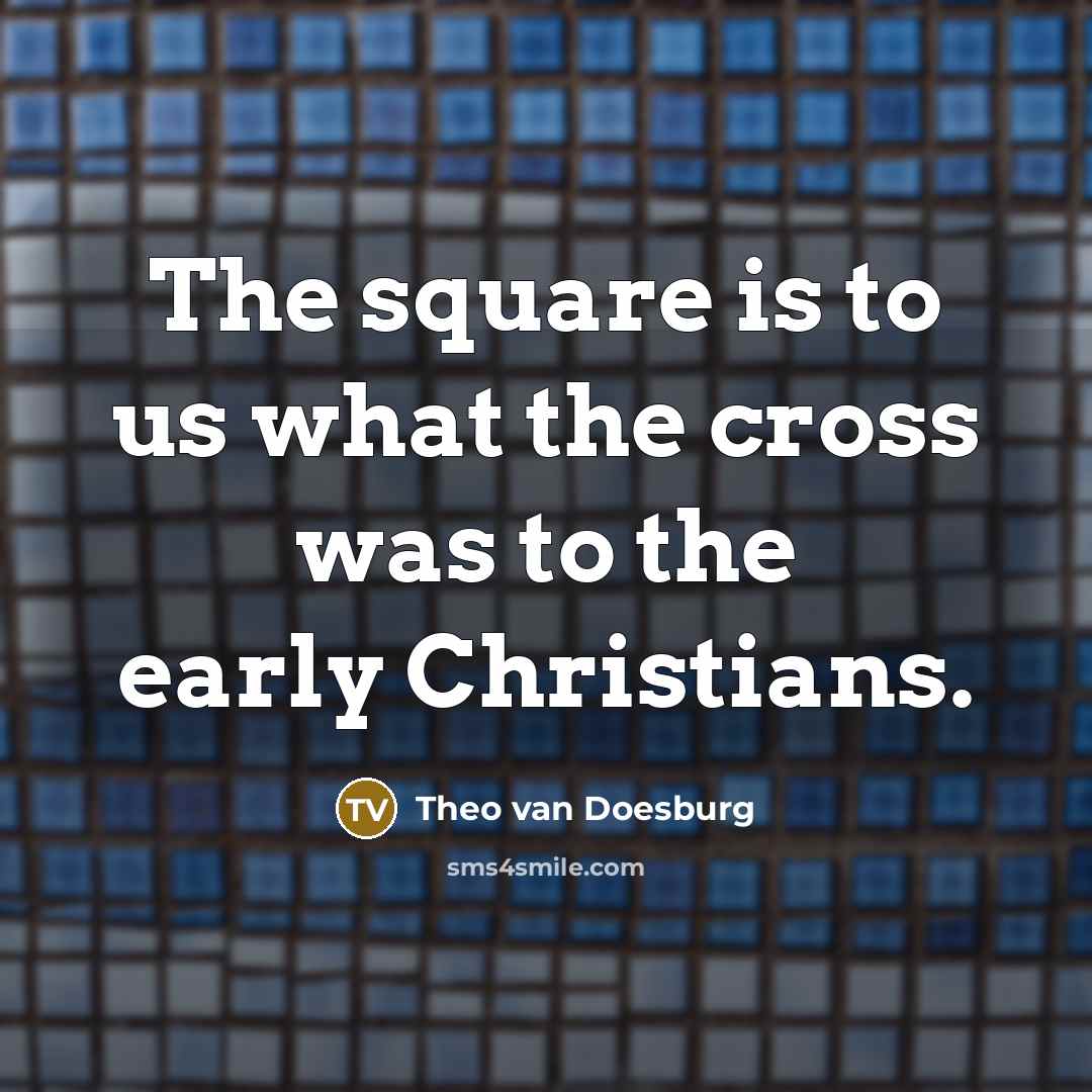 “The square is to us what the cross was to…” quote by Theo van Doesburg