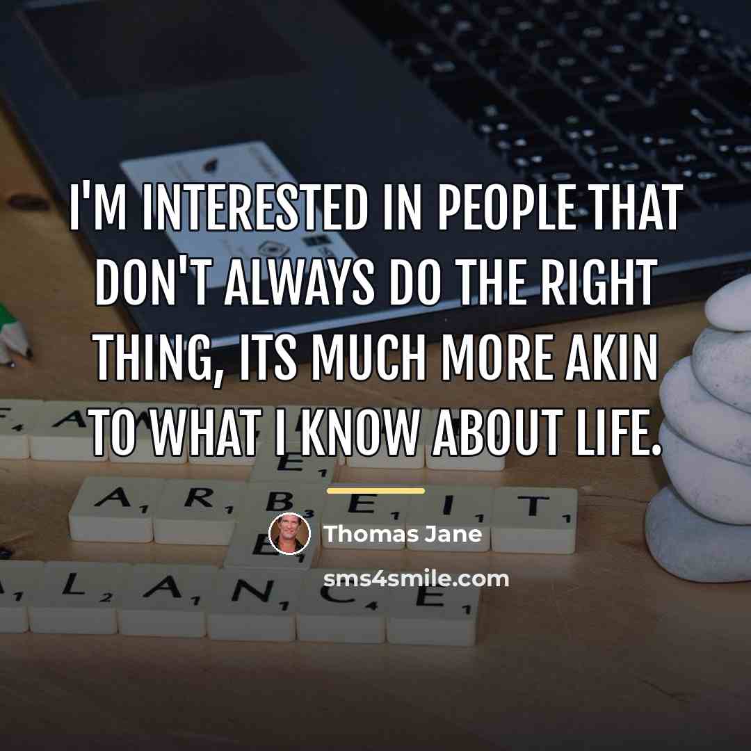 “I'm interested in people that don't always do the right…” quote by Thomas Jane