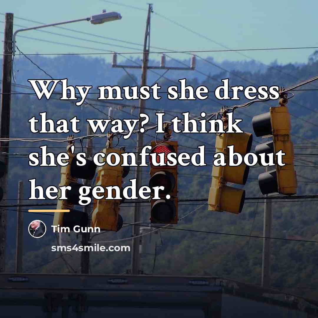 “Why must she dress that way? I think she's confused…” quote by Tim Gunn
