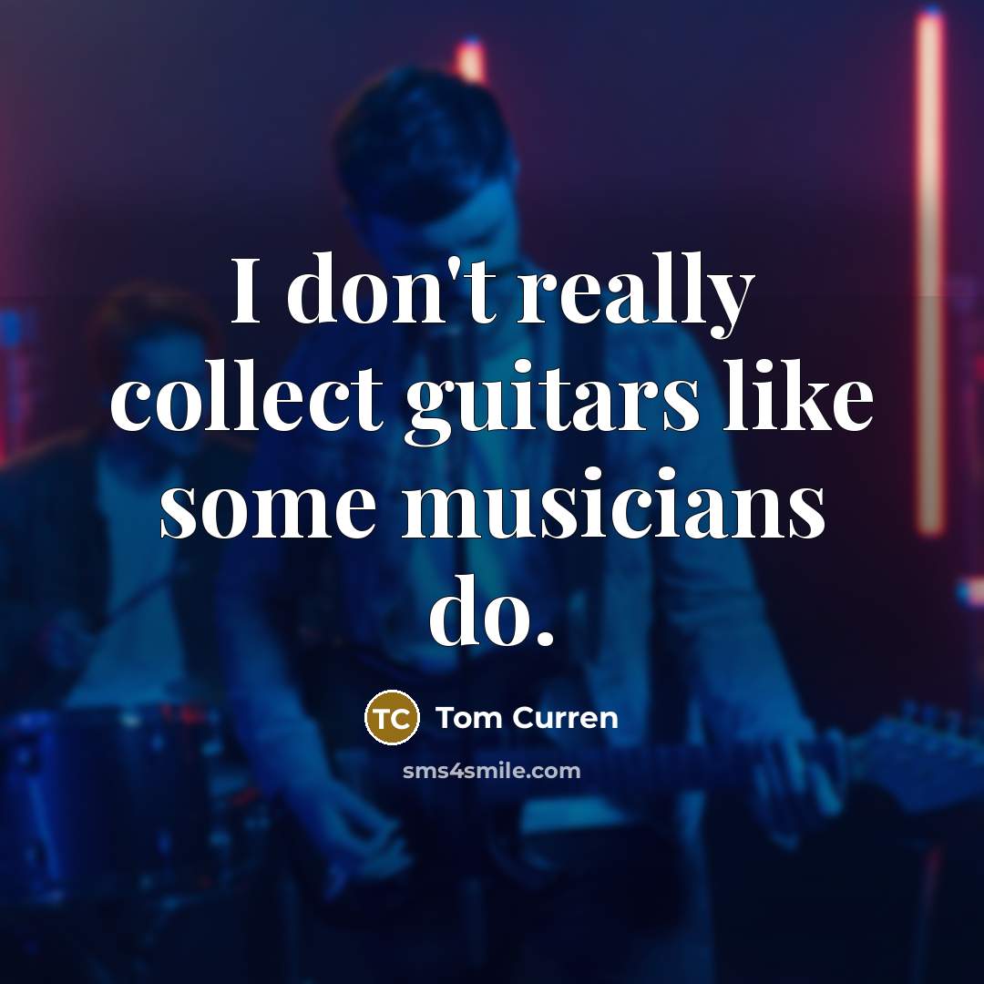 “I don't really collect guitars like some musicians do.…” quote by Tom Curren