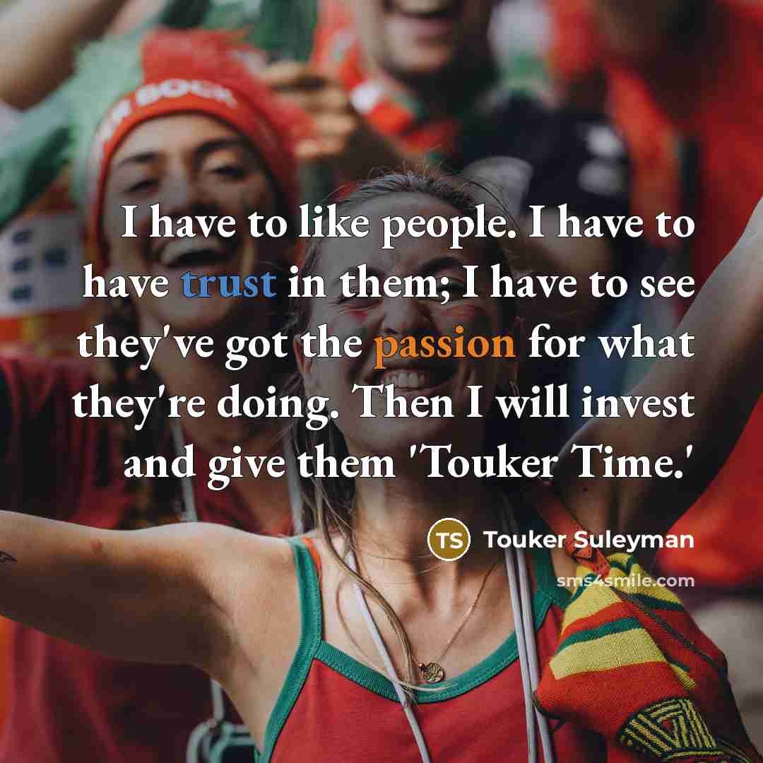 “I have to like people. I have to have trust…” quote by Touker Suleyman
