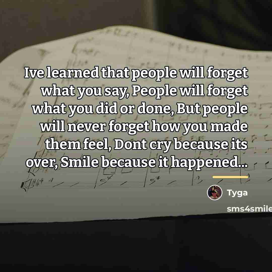 “Ive learned that people will forget what you say, People…” quote by Tyga