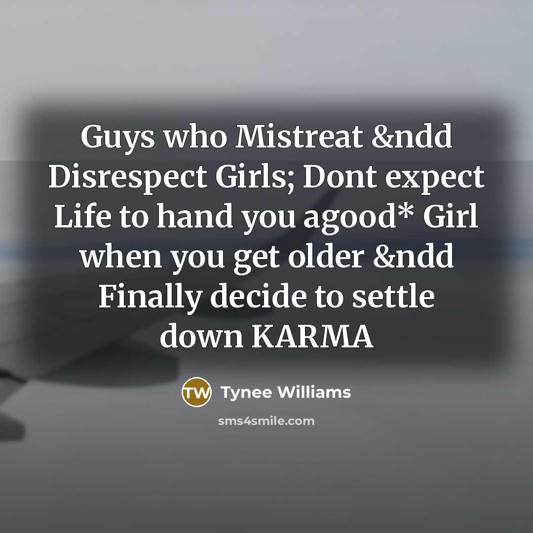 “Guys who Mistreat &ndd Disrespect Girls; Dont expect Life to…” quote by Tynee Williams