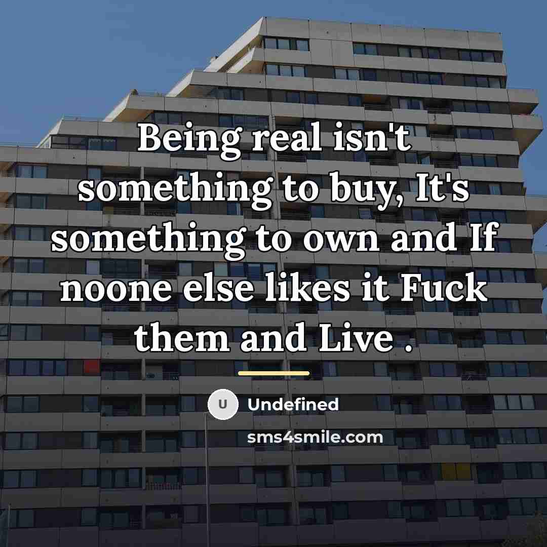 “Being real isn't something to buy, It's something to own…” quote by Undefined