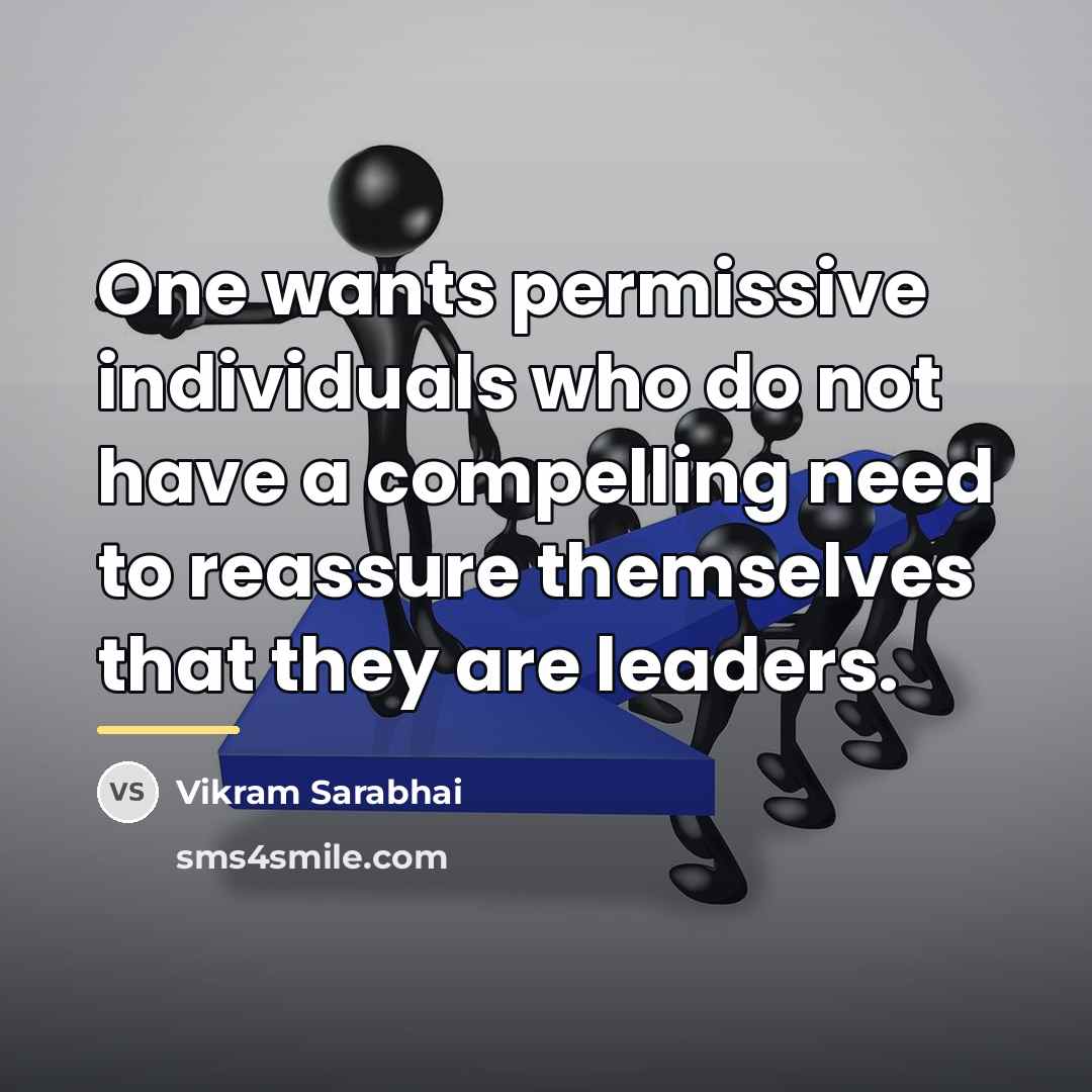 “One wants permissive individuals who do not have a compelling…” quote by Vikram Sarabhai