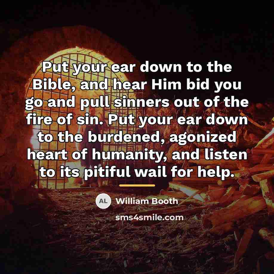 “Put your ear down to the Bible, and hear Him…” quote by William Booth