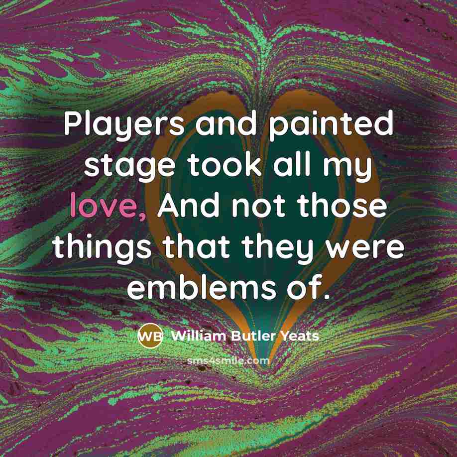 “Players and painted stage took all my love, And not…” quote by William Butler Yeats