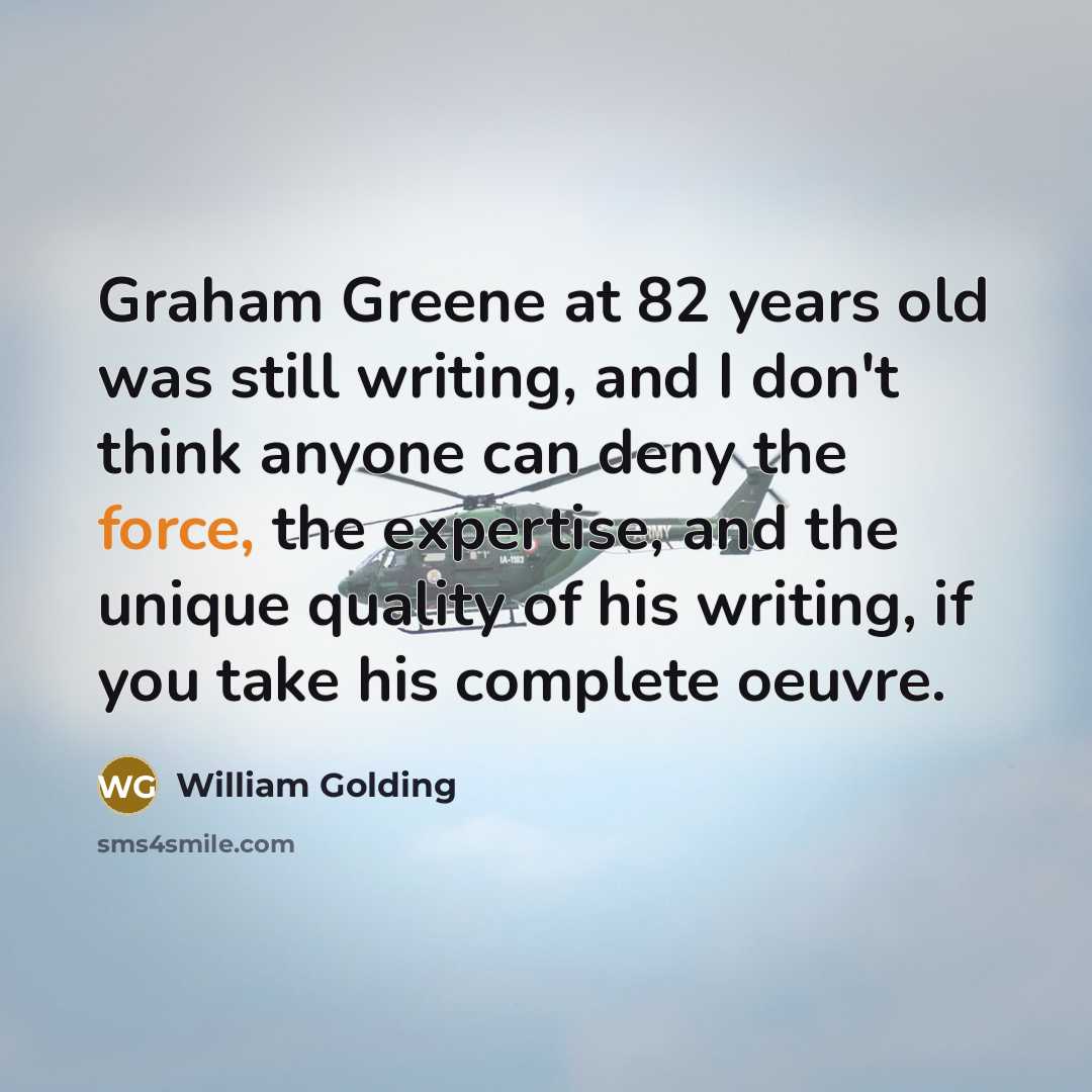 “Graham Greene at 82 years old was still writing, and…” quote by William Golding